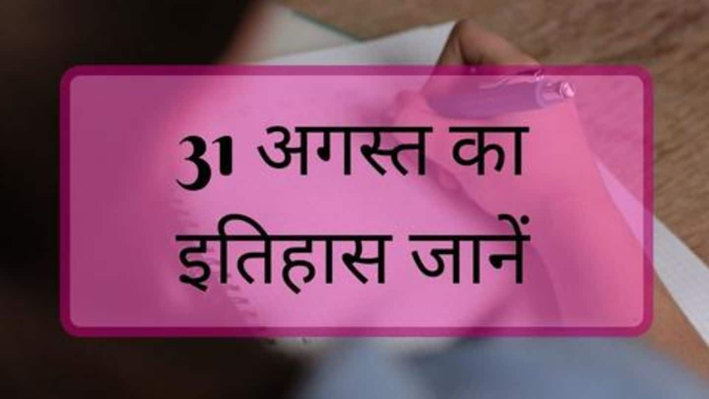 31 अगस्त: जानिए अतीत के पन्नों में दर्ज आज का महत्वपूर्ण इतिहास