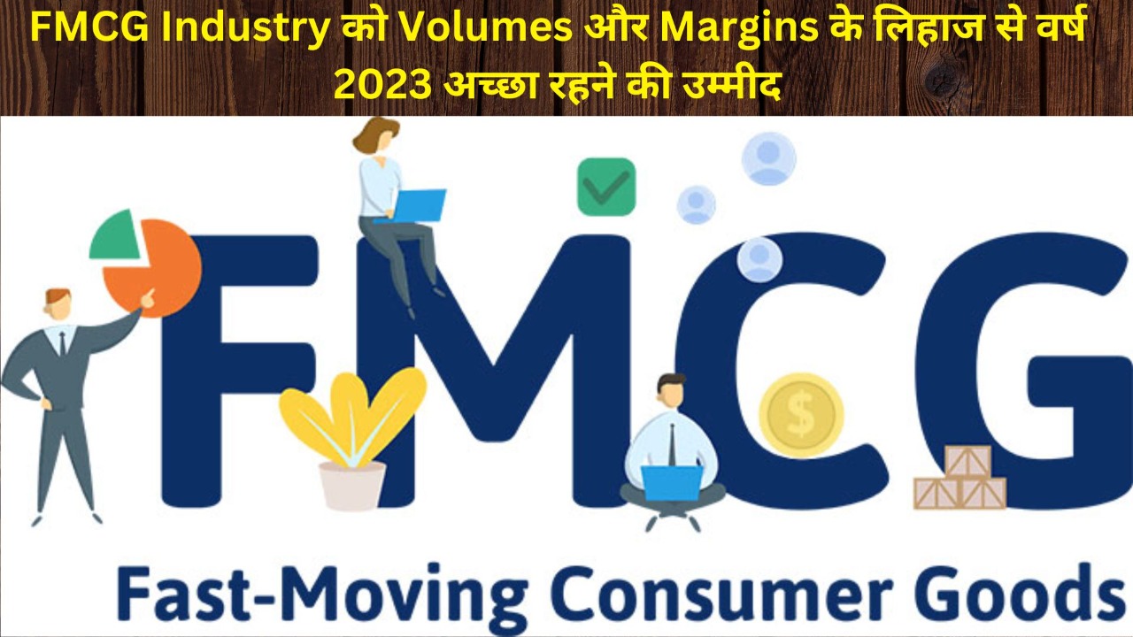 FMCG Industry को Volumes और Margins के लिहाज से वर्ष 2023 अच्छा रहने की उम्मीद