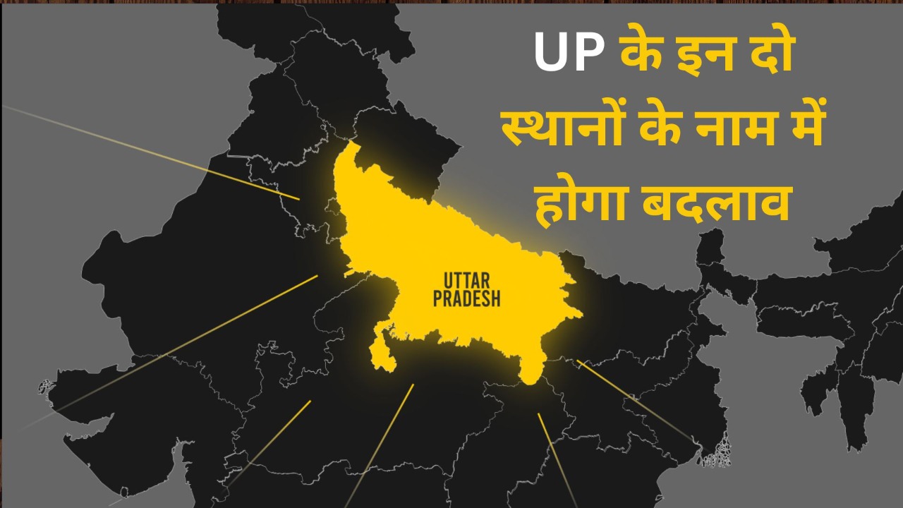 UP के इन दो स्थानों के नाम में होगा बदलाव, गृह मंत्रालय ने दी मंजूरी