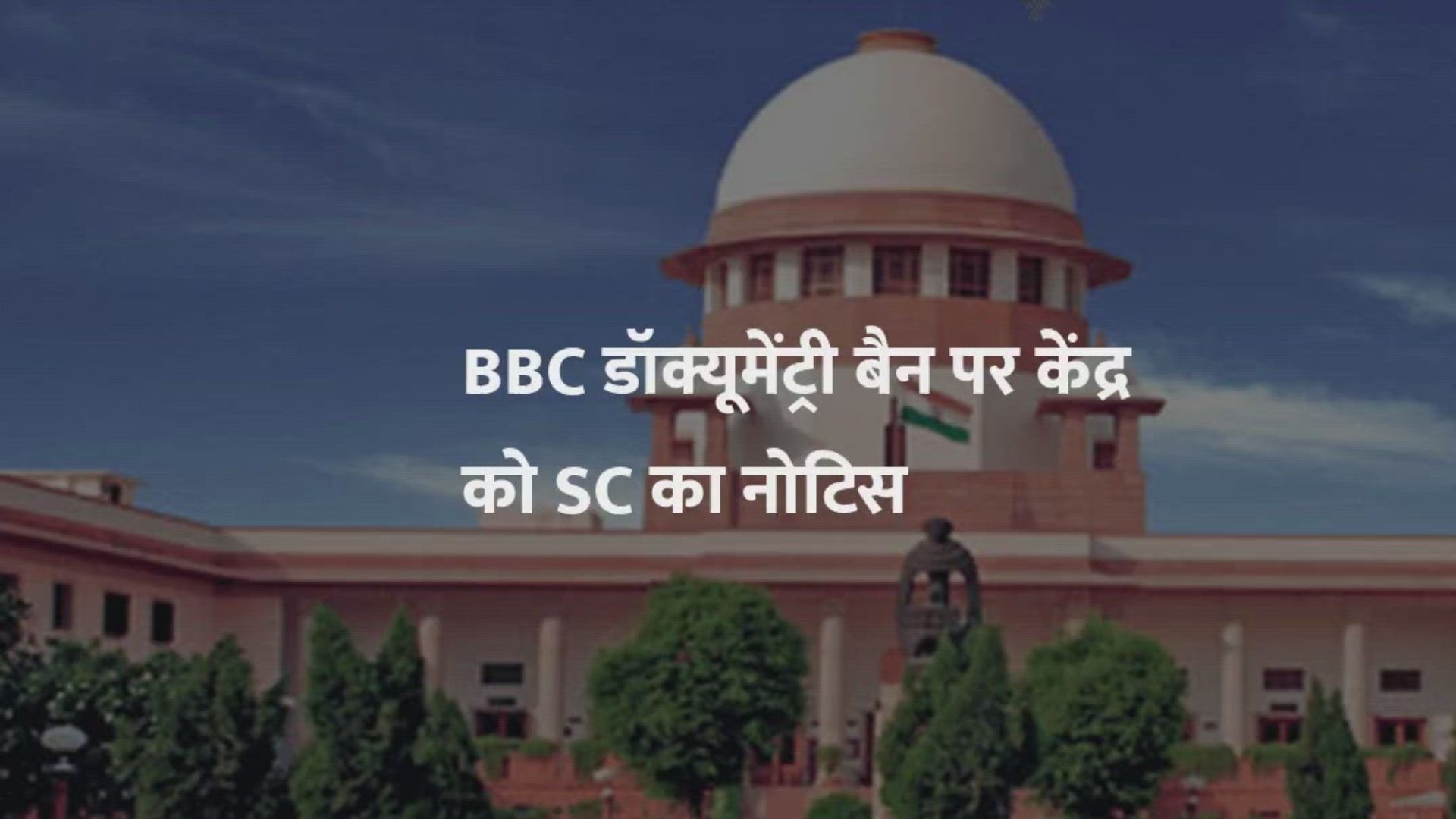 BBC डॉक्यूमेंट्री : SC ने केंद्र सरकार को जारी किया नोटिस, तीन हफ्ते में मांगा जवाब