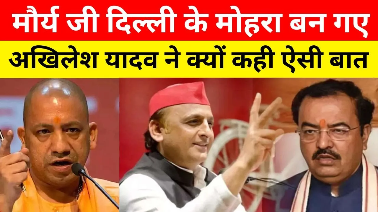 UP politics news : Keshav Prasad Maurya जी Delhi के मोहरा बन गए Akhilesh Yadav ने क्यों कही ऐसी बात