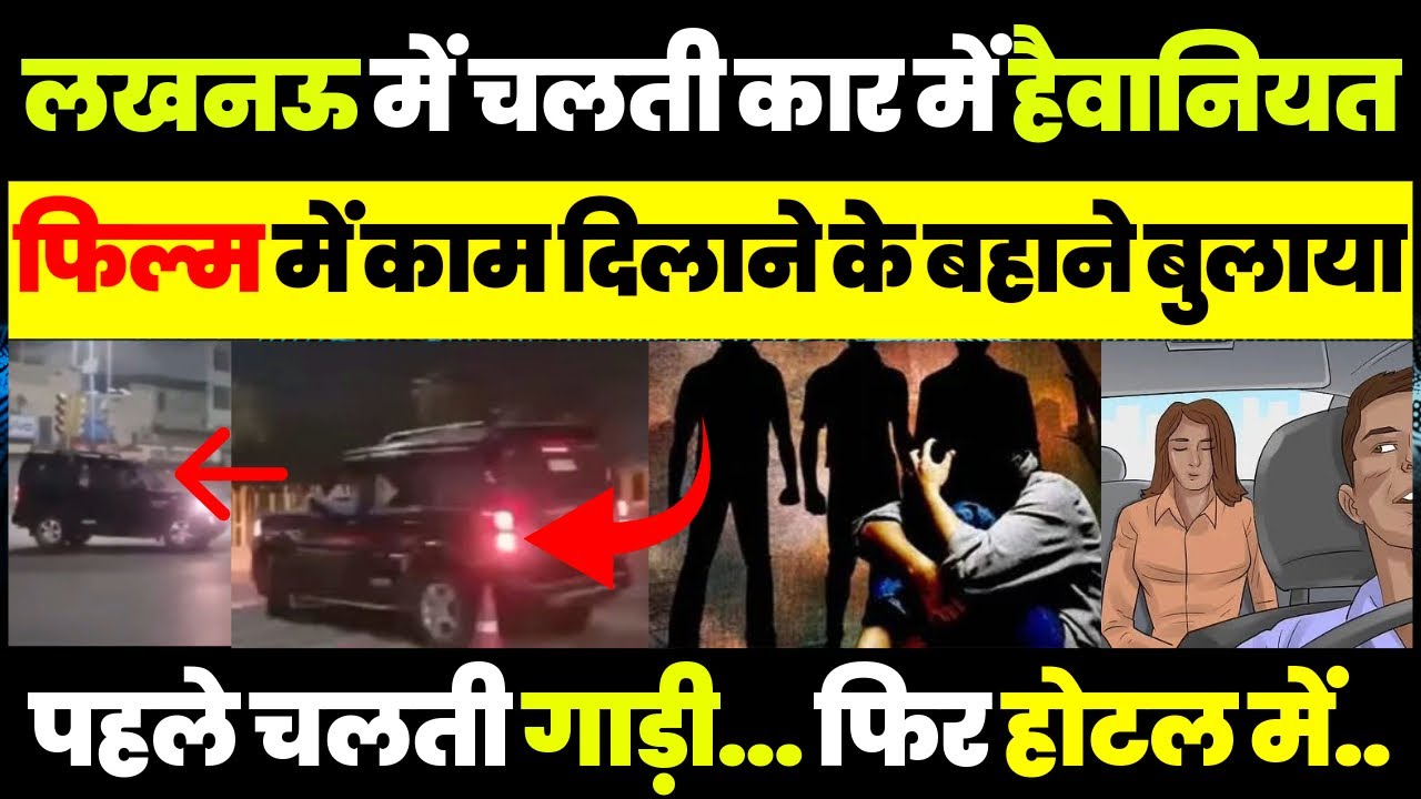 Lucknow News | Film में काम दिलाने के बहाने बुलाया, Kanpur से आई Model के साथ चलती Car में हैवानियत