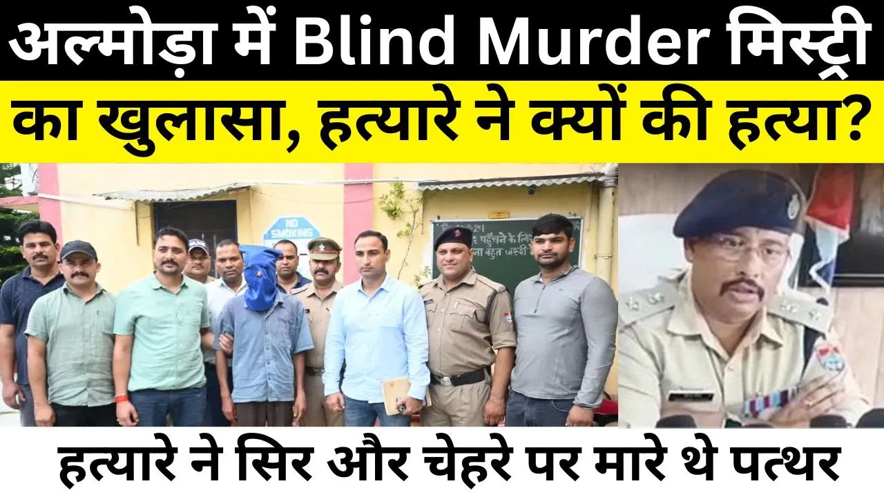 Uttarakhand News : अल्मोड़ा में Blind Murder मिस्ट्री का खुलासा, आरोपी गिरफ्तार