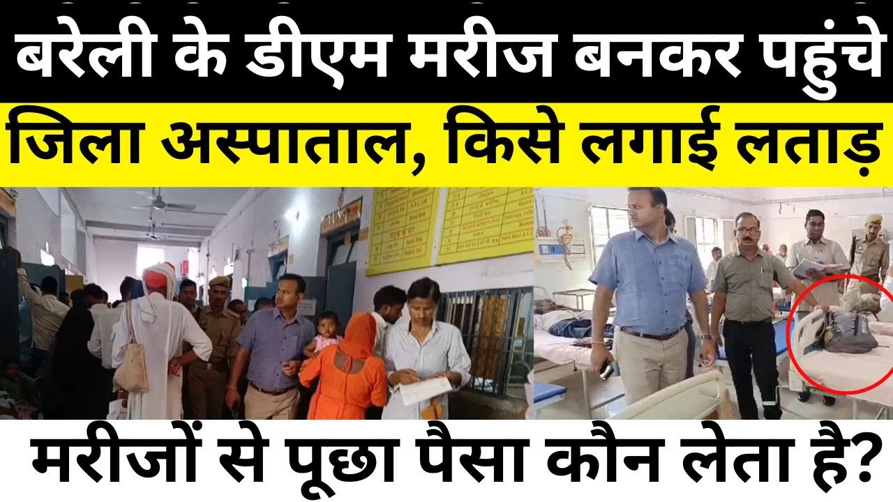 BAREILLY NEWS : बरेली के DM  मरीज बनकर पहुंचे जिला अस्पाताल, किसे लगाई लताड़