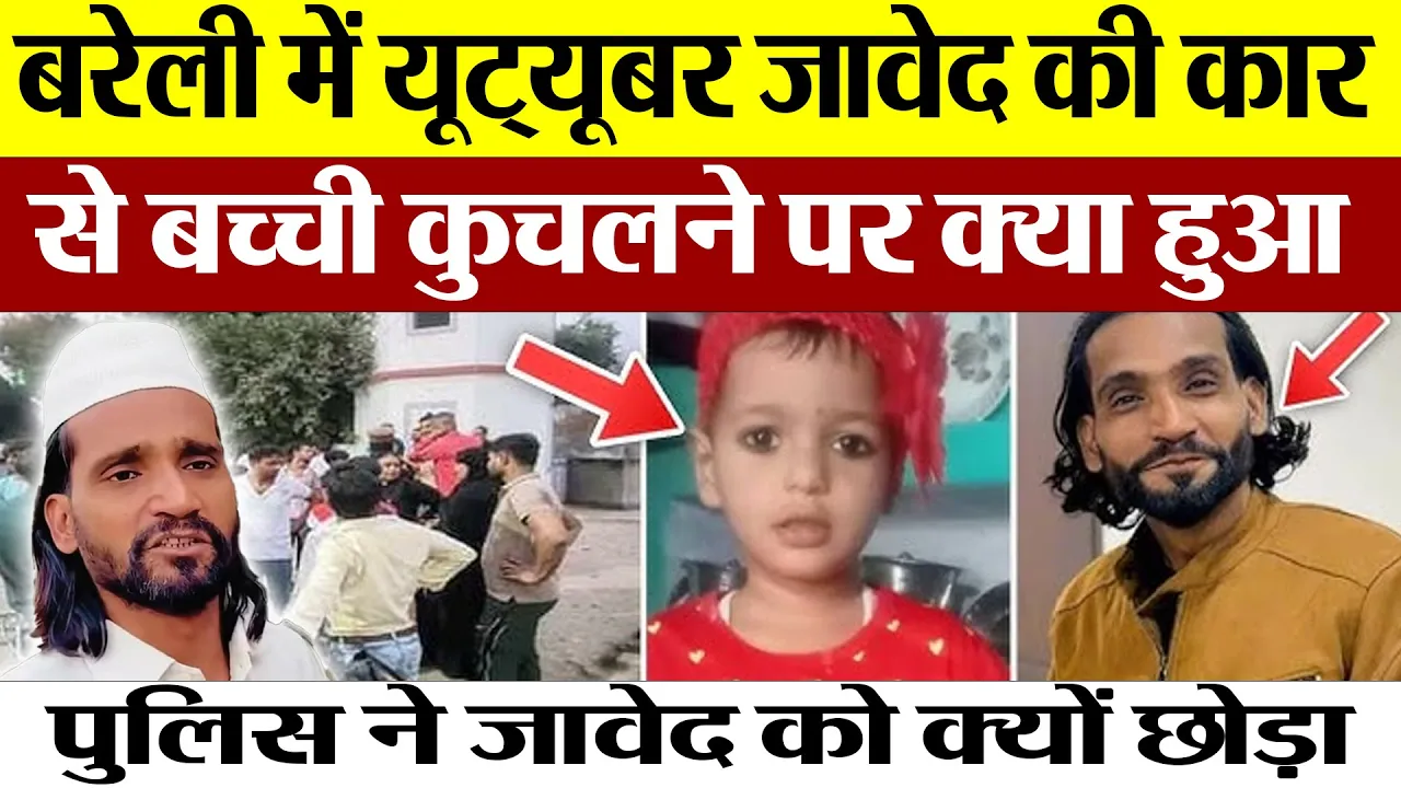 Bareilly News : बरेली में Youtuber Javed की कार से बच्ची कुचलने पर, पुलिस ने जावेद को क्यों छोड़ा