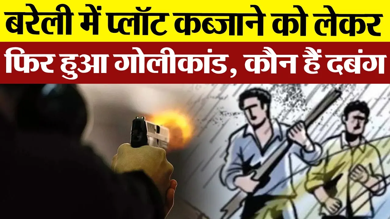 Bareilly News : बरेली में प्लॉट कब्जाने को लेकर फिर हुआ गोलीकांड, कौन हैं दबंग