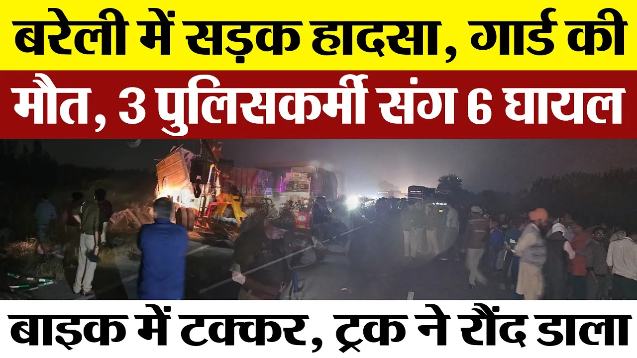 Bareilly News : बरेली में सड़क हादसा, गार्ड की मौत, तीन पुलिसकर्मी संग 6 घायल