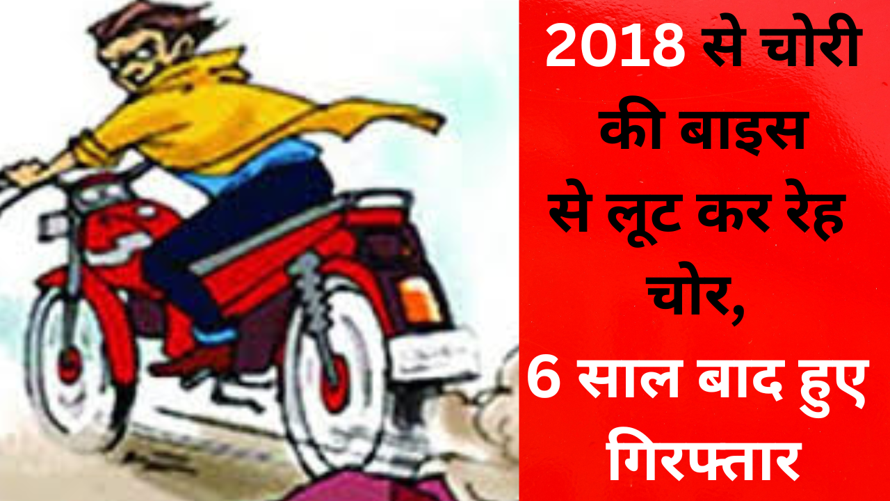 जानिए कितना सजग प्रशासनः 2018 से चोरी की बाइस से लूट कर रेह चोर, 6 साल बाद हुए गिरफ्तार