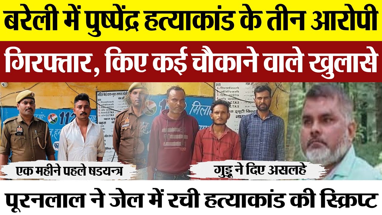 Bareilly News | पुष्पेंद्र हत्याकांड के तीन और आरोपी गिरफ्तार,  किए कई चौकाने वाले खुलासे |