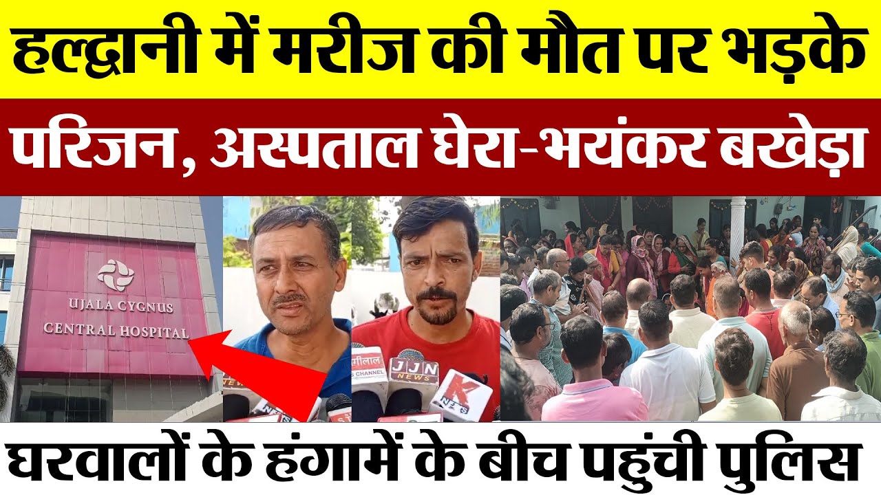 Haldwani News : हल्द्वानी में मरीज की मौत पर भड़के, परिजन, Hospital घेरा-भयंकर बखेड़ा