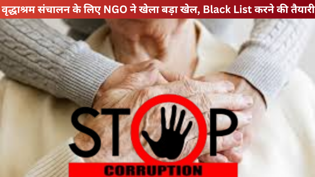 वृद्धाश्रम संचालन के लिए NGO ने खेला बड़ा खेल, Black List करने की तैयारी