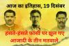 आज का इतिहास, 19 दिसंबर : हंसते-हंसते फांसी पर झूल गए आजादी के तीन मतवाले, जानिए अन्य घटनाएं