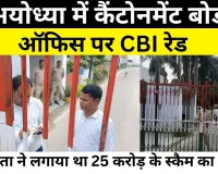 Ayodhya News : अयोध्या में कैंटोनमेंट बोर्ड ऑफिस पर CBI रेड, सपा नेता ने लगाया था 25 करोड़ के स्कैम.