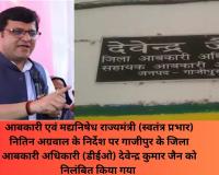 भ्रष्टाचार में लिप्त गाजीपुर के जिला आबाकारी अधिकारी देवेन्द्र कुमार जैन पर गिरी गाज, मंत्री ने किया निलंबित