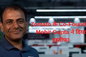 Zomato का बिगड़ा जायका, Co-Founder Mohit Gupta ने दिया इस्तीफा, वजह आई सामने