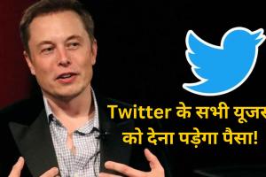 एक और झटके की तैयारी: Twitter के सभी यूजर्स को देना पड़ेगा पैसा! जानिए क्या है Musk Plan?