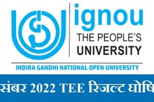 IGNOU December TEE 2022 Result Out : इग्नू दिसंबर सत्रांत परीक्षा 2022 के परिणाम घोषित