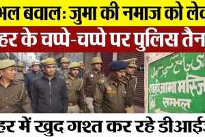 Sambhal News : संभल बवाल: जुमा की नमाज को लेकर शहर के चप्पे-चप्पे पर पुलिस तैनात