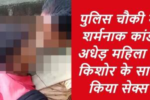 पुलिस चौकी में शर्मनाक कांड: अधेड़ महिला ने किशोर के साथ किया सेक्स, वीडियो वायरल होते ही मचा हड़कंप, जांच में जुटे अधिकारी